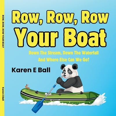 Row, Row, Row Your Boat: Down The Stream, Down The Waterfall, And Where Else Can We Go? by Ball, Karen E.