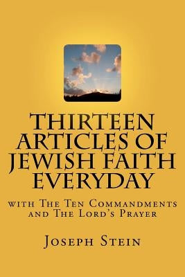 Thirteen Articles of Jewish Faith Everyday: with The Ten Commandments by Stein, Joseph