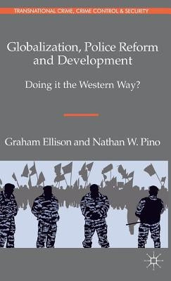 Globalization, Police Reform and Development: Doing It the Western Way? by Ellison, G.