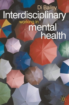 Interdisciplinary Working in Mental Health by Bailey, Di