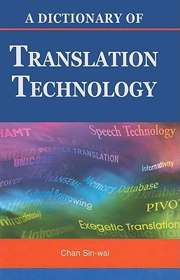 A Dictionary of Translation Technology by Chan, Sin-Wai