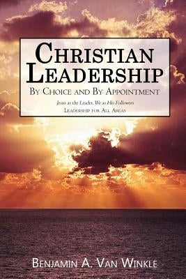 Christian Leadership: By Choice and By Appointment Revised Edition by Van Winkle, Benjamin a.