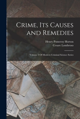 Crime, Its Causes and Remedies: Volume 3 Of Modern Criminal Science Series by Lombroso, Cesare