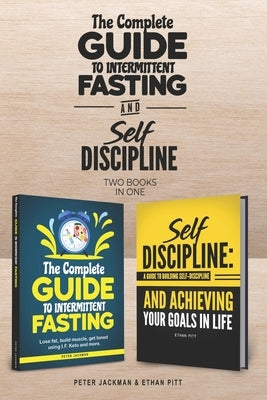 The Complete Guide to Intermittent Fasting & Self Discipline (2 books): Lose fat and get toned....and learn how to be a more determined person, harnes by Pitt, Ethan