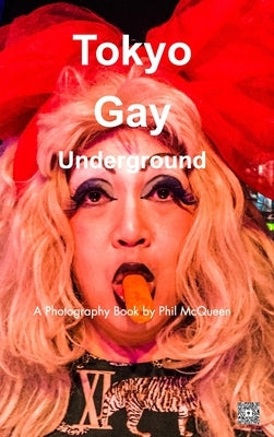 Tokyo Gay Underground: A Photography Book by Phil Mcqueen by McQueen, Phil