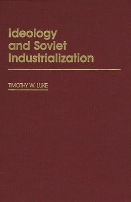 Ideology and Soviet Industrialization by Luke, Timothy
