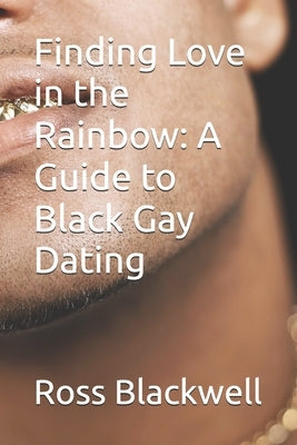 Finding Love in the Rainbow: A Guide to Black Gay Dating by Blackwell, Ross