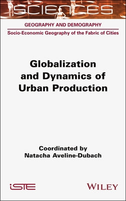 Globalization and Dynamics of Urban Production by Aveline-Dubach, Natacha