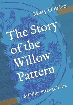 The Story of the Willow Pattern: & Other Strange Tales by O'Brien, Misty