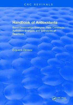 Handbook of Antioxidants: Bond Dissociation Energies, Rate Constants, Activation Energies, and Enthalpies of Reactions by Denisov, Evguenii T.