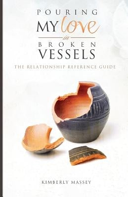 Pouring My Love In Broken Vessels: The Relationship Reference Guide by Massey, Kimberly W.