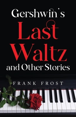 Gershwin's Last Waltz and Other Stories by Frost, Frank