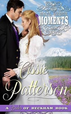 Mail Order Moments: Brides of Beckham by Patterson, Cissie
