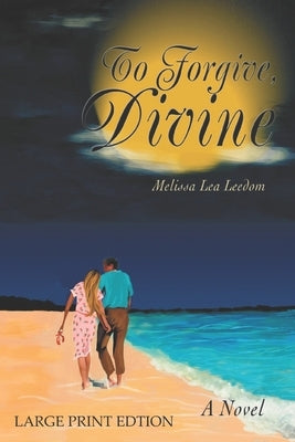 To Forgive, Divine - A Novel: Large Print Edition by Leedom, Melissa Lea