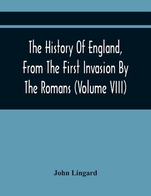 The History Of England, From The First Invasion By The Romans; To The Revolution In 1688 (Volume Viii) by Lingard, John