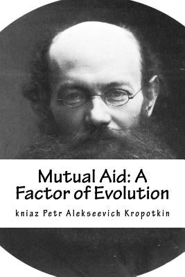 Mutual Aid: A Factor of Evolution by Kropotkin, Kniaz Petr Alekseevich