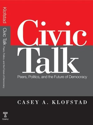 Civic Talk: Peers, Politics, and the Future of Democracy by Klofstad, Casey