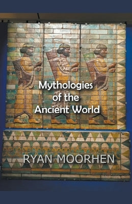 Mythologies of the Ancient World by Moorhen, Ryan
