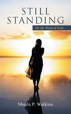Still Standing: On the Word of God by Watkins, Sheila P.