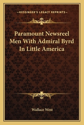 Paramount Newsreel Men with Admiral Byrd in Little America by West, Wallace