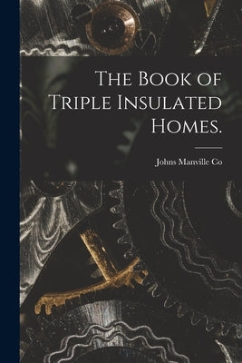 The Book of Triple Insulated Homes. by Johns Manville Co