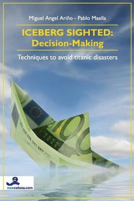 Iceberg Sighted: Decision-Making: Techniques to avoid titanic disasters by Maella, Pablo
