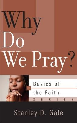 Why Do We Pray? by Gale, Stanley D.