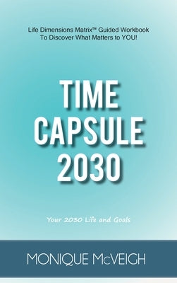 Time Capsule 2030: Your 2030 Life and Goals by McVeigh, Monique