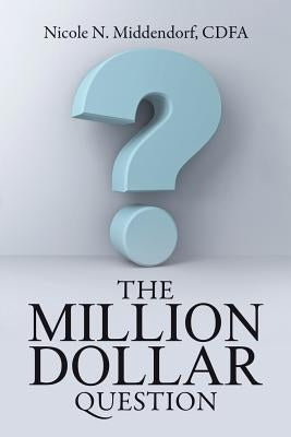 The Million Dollar Question by Middendorf, Cdfa Nicole N.