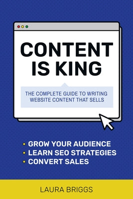 Content Is King: The Complete Guide to Writing Website Content That Sells by Briggs, Laura