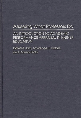 Assessing What Professors Do: An Introduction to Academic Performance Appraisal in Higher Education by Dilts, David A.