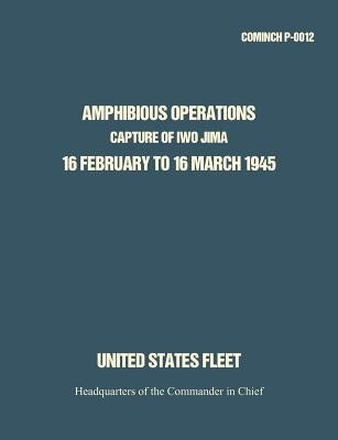Amphibious Operations: Capture of Iwo Jima, 16 February to 16 March 1945. by Hq Commander in Chief