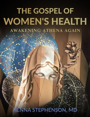 The Gospel of Women's Health: Awakening Athena Again by Stephenson, Kenna
