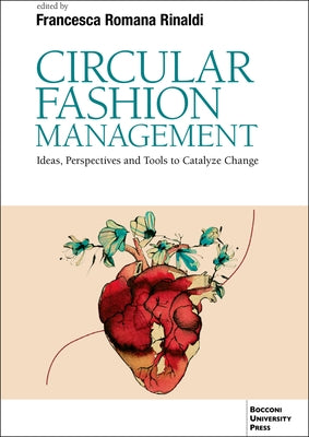 Circular Fashion Management: Ideas, Perspectives and Tools to Catalyze Change Foreword by Rinaldi, Francesca Romana