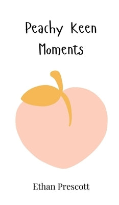Peachy Keen Moments by Prescott, Ethan