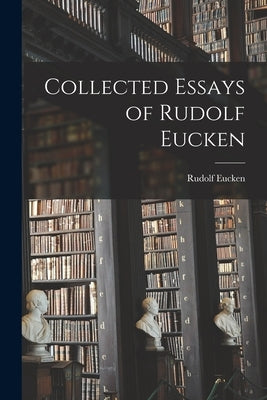 Collected Essays of Rudolf Eucken by Rudolf, Eucken