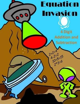 Equation Invasion: 4 Digit Addition and Subtraction by Stachiw, Michael