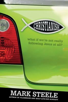 Christianish: What If We're Not Really Following Jesus at All? by Steele, Mark