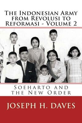 The Indonesian Army from Revolusi to Reformasi - Volume 2: Soeharto and the New Order by Daves, Joseph H.