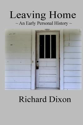 Leaving Home: An Early Personal History by Dixon, Richard