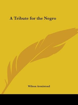 A Tribute for the Negro by Armistead, Wilson