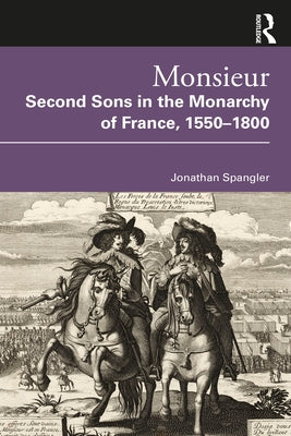 Monsieur. Second Sons in the Monarchy of France, 1550-1800 by Spangler, Jonathan