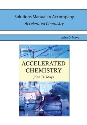 Solutions Manual for Accelerated Chemistry by Mays, John D.