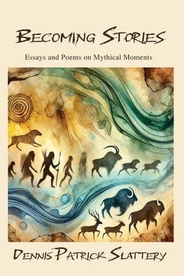 Becoming Stories: Essays and Poems on Mythic Moments by Hollis, James