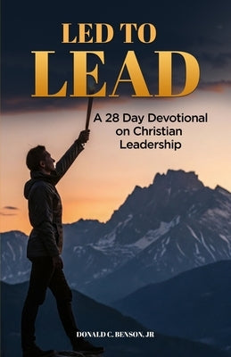 Led to Lead: 28 Day Devotional for Christian Leadership by Benson, Donald C.