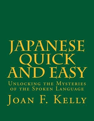 Japanese Quick and Easy: Unlocking the Mysteries of the Spoken Language by Kelly, Joan F.