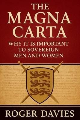 The Magna Carta: Why It Is Important to Sovereign Men and Women by Davies, Roger