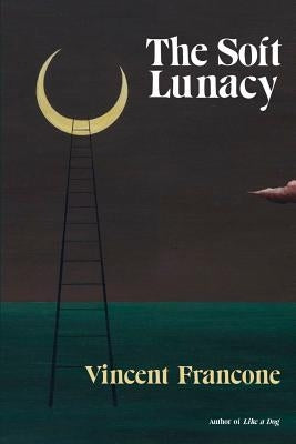The Soft Lunacy: Episodes of Literary Obsession by Francone, Vincent