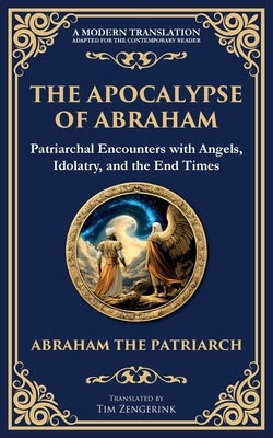 The Apocalypse of Abraham: Visions of Faith, Judgment, and Divine Mysteries by The Patriarch, Abraham