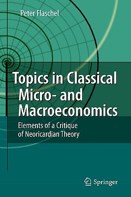 Topics in Classical Micro- And Macroeconomics: Elements of a Critique of Neoricardian Theory by Flaschel, Peter